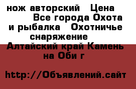 нож авторский › Цена ­ 2 500 - Все города Охота и рыбалка » Охотничье снаряжение   . Алтайский край,Камень-на-Оби г.